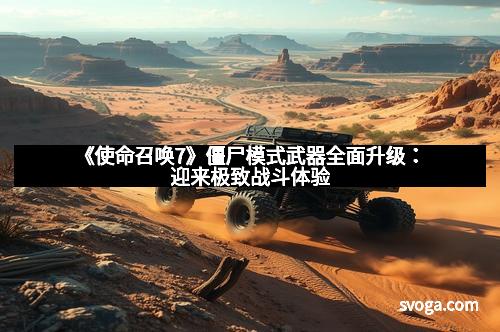 《使命召唤7》僵尸模式武器全面升级：迎来极致战斗体验